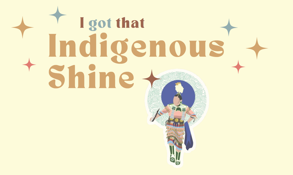 i got that indigenous shine